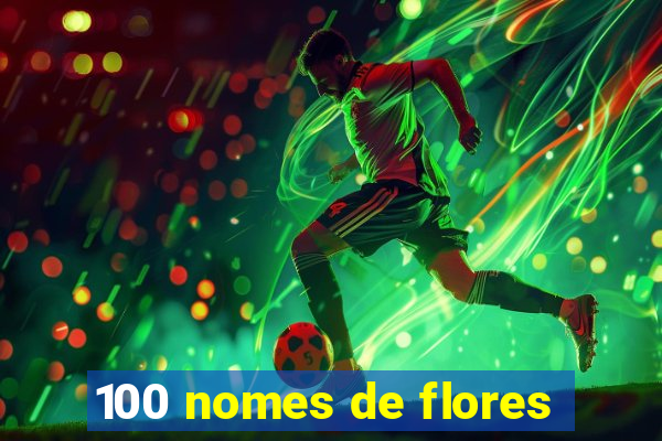 100 nomes de flores